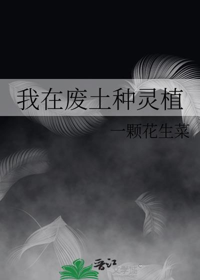 我在废土种灵植一颗花生菜
