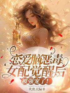 恋爱脑恶毒女配觉醒后被强宠了吧